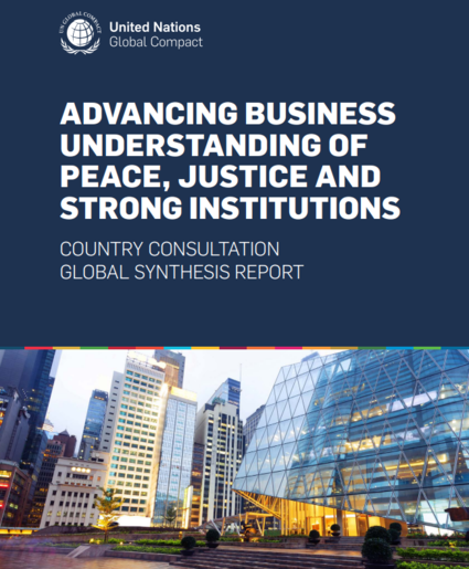 ADVANCING BUSINESS UNDERSTANDING OF PEACE, JUSTICE AND STRONG INSTITUTIONS - COUNTRY CONSULTATION GLOBAL SYNTHESIS REPORT